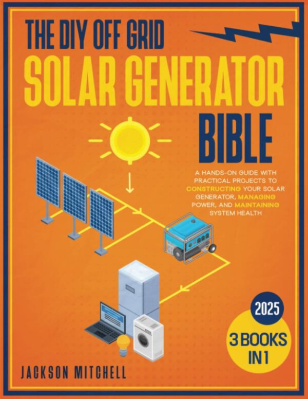 The DIY Off Grid Solar Generator Bible: [3 in 1] A Hands-On Guide with Practical Projects to Constructing your Solar Generator, Managing Power, and Maintaining System Health For Sale - Price